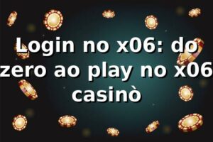 Login no x06: do zero ao play no x06 casinò 😎